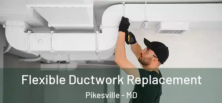 Flexible Ductwork Replacement Pikesville - MD