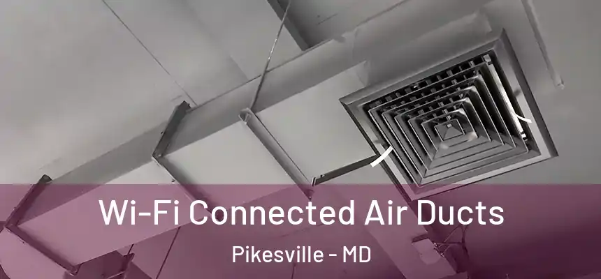  Wi-Fi Connected Air Ducts Pikesville - MD